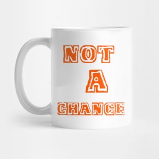 NOT A CHANCE "orange" Mug